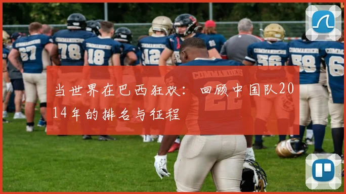 当世界在巴西狂欢：回顾中国队2014年的排名与征程